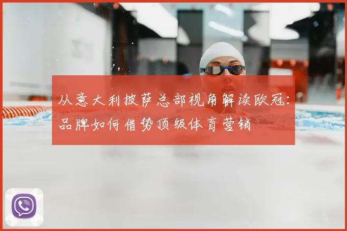 从意大利披萨总部视角解读欧冠：品牌如何借势顶级体育营销