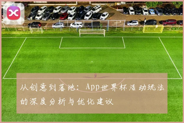 从创意到落地：App世界杯活动玩法的深度分析与优化建议