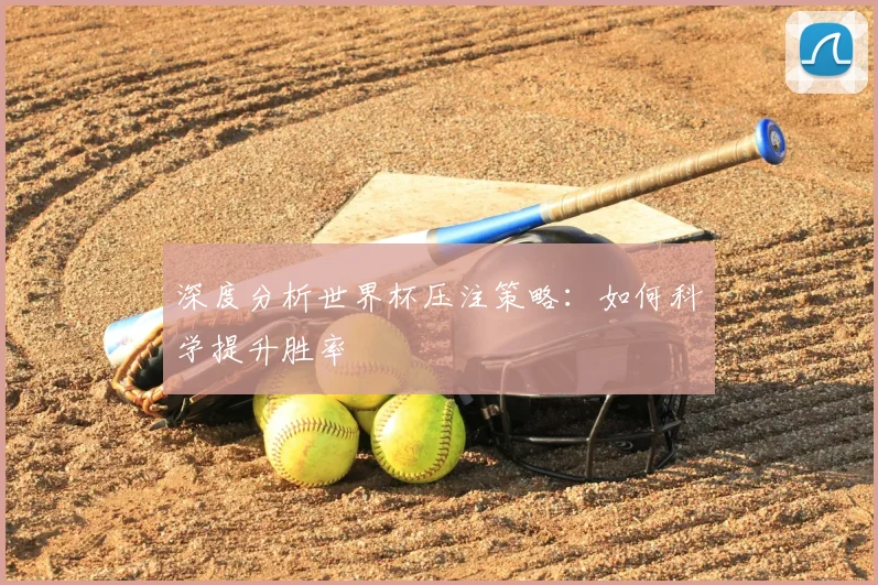 深度分析世界杯压注策略：如何科学提升胜率