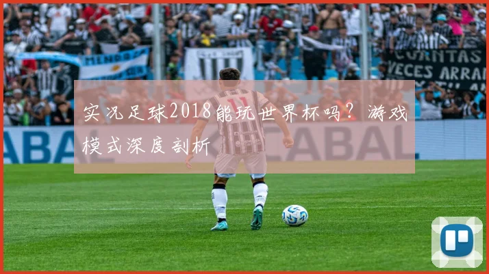 实况足球2018能玩世界杯吗？游戏模式深度剖析